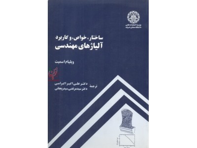 ساختار، خواص و کاربرد آلیاژهای مهندسی ویلیام اف. اسمیت با ترجمه ی علی اکبر اکرامی انتشارات دانشگاه صنعتی شریف